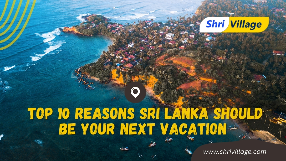 Top 10 Reasons Sri Lanka Should Be Your Next Vacation www.shrivillage.com